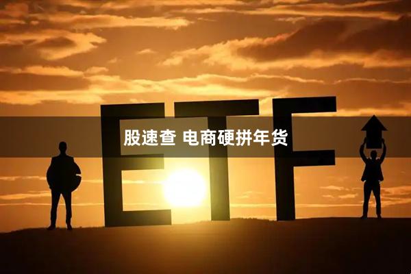 股速查 电商硬拼年货