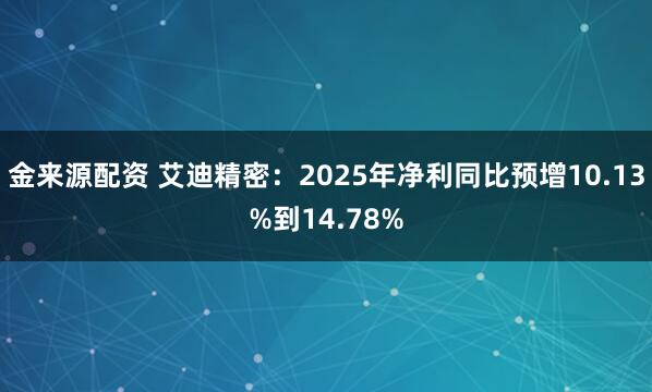 金来源配资 艾迪精密：2025年净利同比预增10.13%到14.78%
